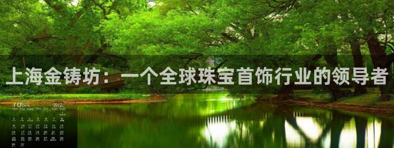天宏娱乐大叔团队介绍：上海金铸坊：一个全球珠宝首饰行业的领导